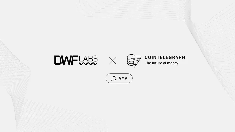 DWF Labs x Cointelegraph AMA