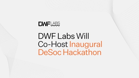 DWF Labs Will  Co-Host Inaugural DeSoc Hackathon 