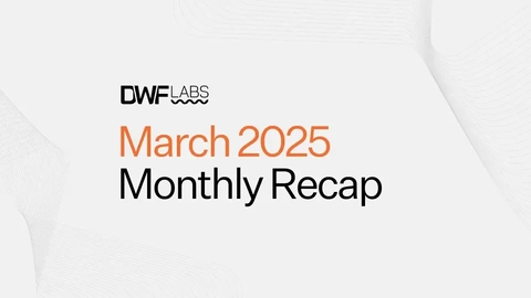 DWF Labs March Monthly Recap 2025