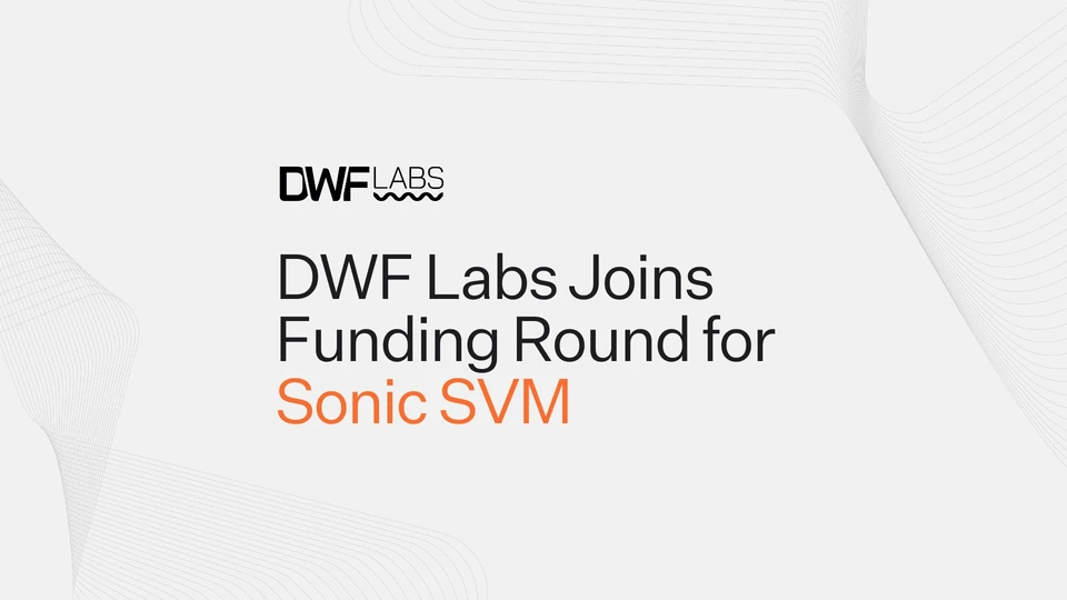 DWF Labs Joins Funding Round for Sonic SVM