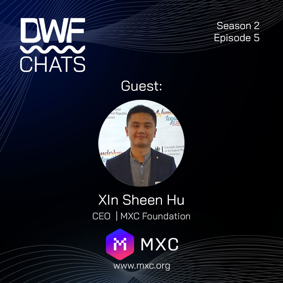 DWF Chats S2|E5: Xin (Sheen) Hu, CEO and Initiator | MXC DAO